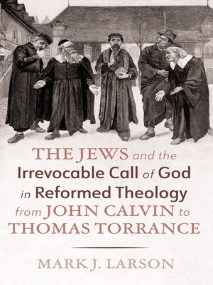 cover image of The Jews and the Irrevocable Call of God in Reformed Theology from John Calvin to Thomas Torrance